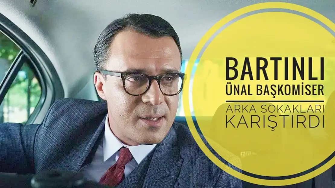 Bartınlı Ünal Başkomiser arka sokakları karıştırdı