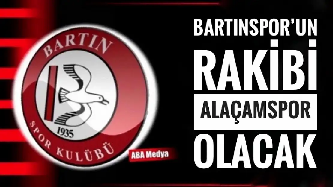 Bartınspor'un rakibi Alaçamspor olacak