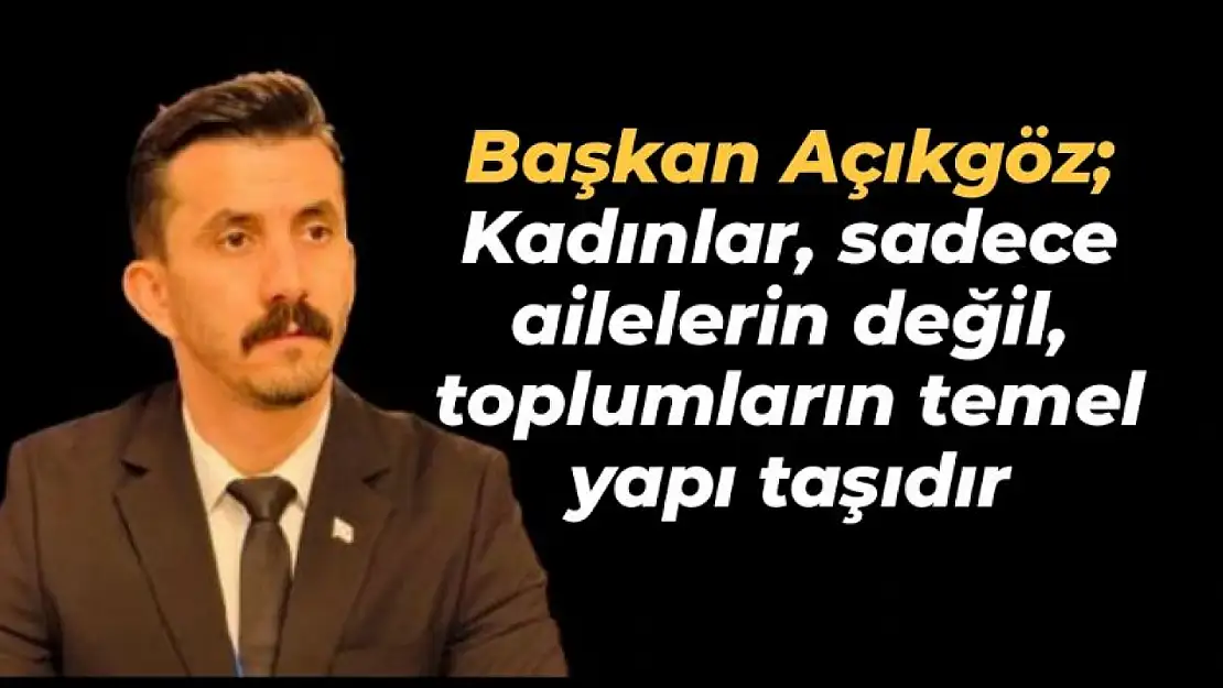 Başkan Açıkgöz'den 8 Mart Dünya Kadınlar Günü Mesajı