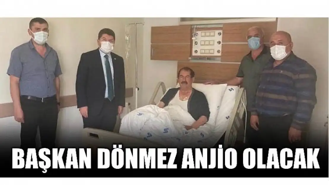 BAŞKAN DÖNMEZ ANJİO OLACAK