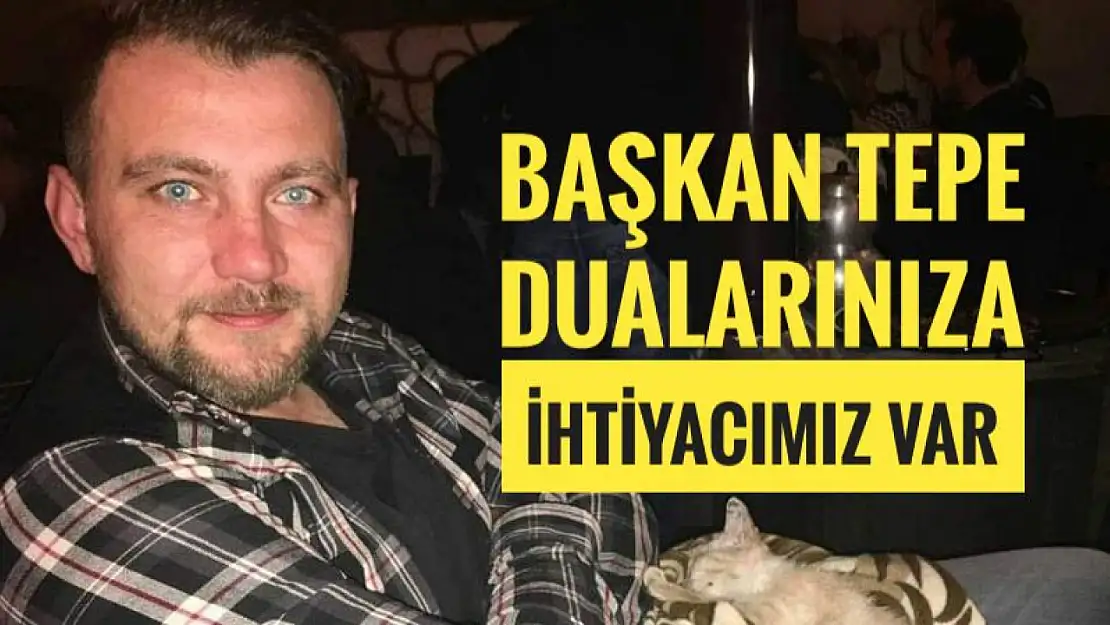 Başkan Tepe Dualarınıza ihtiyacımız var