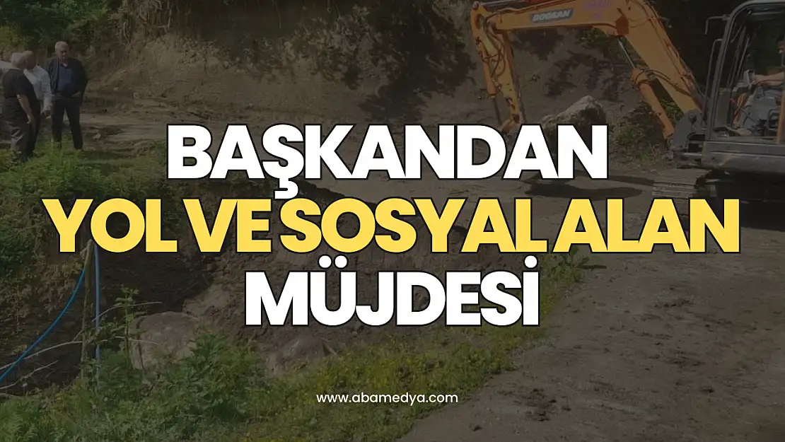 Başkandan Yol ve Sosyal Alan Müjdesi