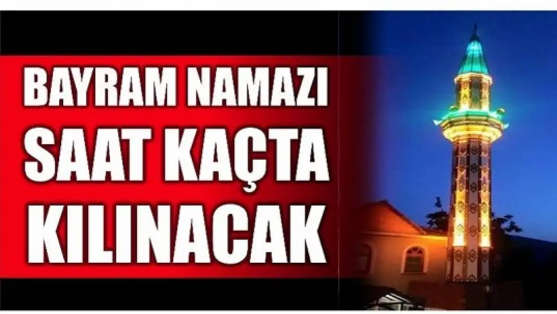 BAYRAM NAMAZI SAATLERİ BURADA