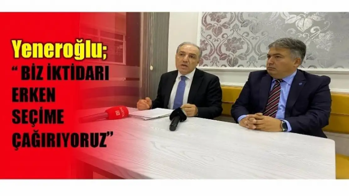 'BİZ İKTİDARI ERKEN SEÇİME ÇAĞIRIYORUZ'