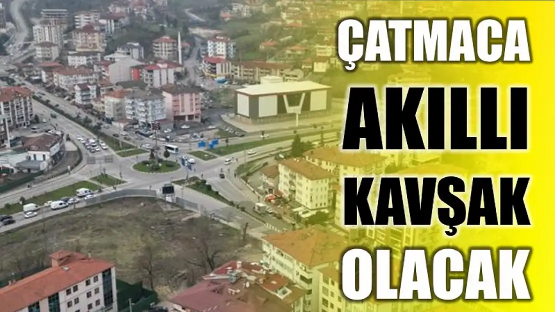 Çatmaca kavşağı akıllı kavşak olacak