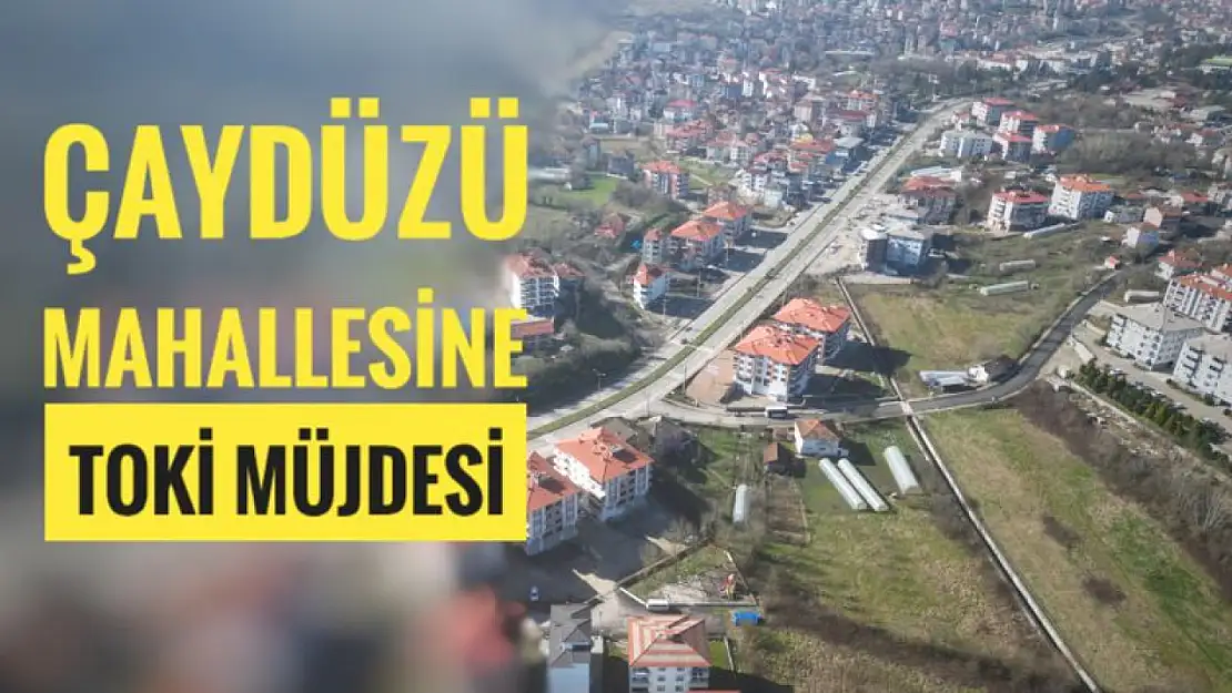Çaydüzü Mahallesi TOKİ Müjdesi