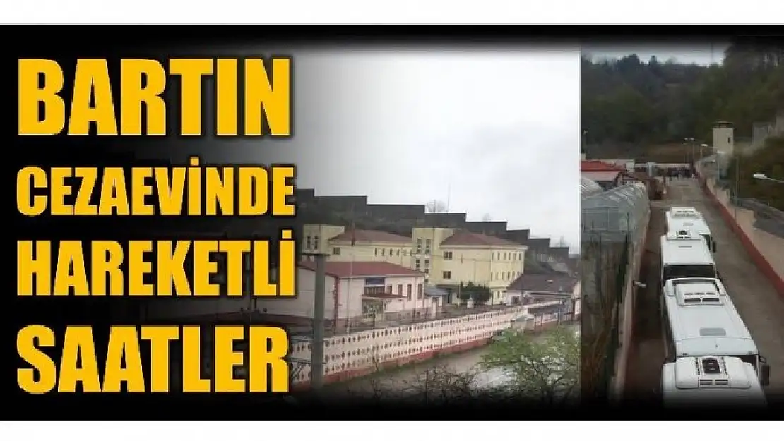 CEZAEVİNDE HAREKETLİ SAATLER YAŞANIYOR