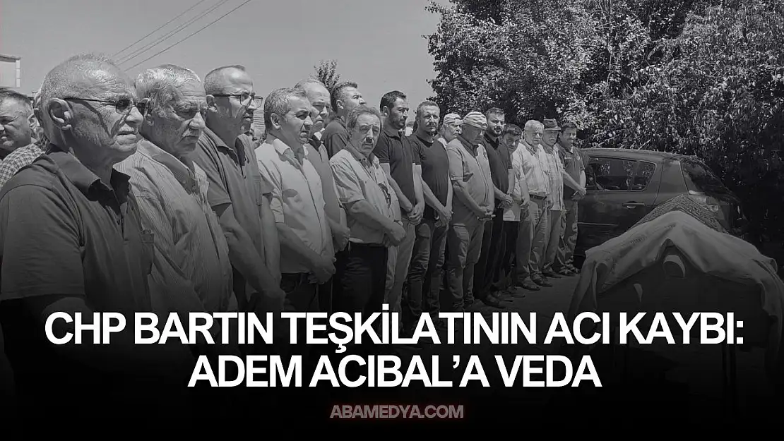 CHP Bartın Teşkilatının Acı Kaybı: Adem Acıbal'a Veda