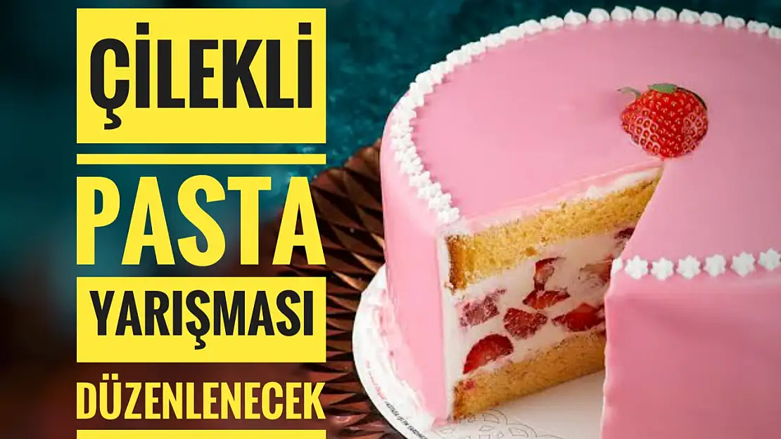 Çilekli pasta yarışması düzenlenecek