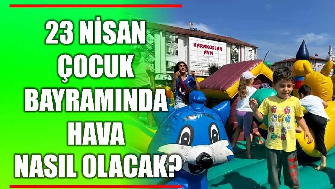 Çocuk bayramında hava nasıl?