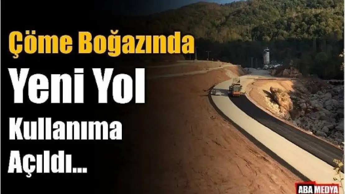 ÇÖME BOĞAZI YENİ YOLDA GEÇİŞLER BAŞLADI