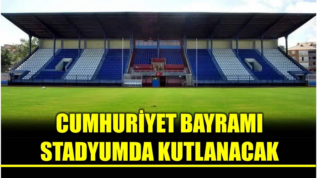 Cumhuriyet Bayramı stadyumda kutlanacak