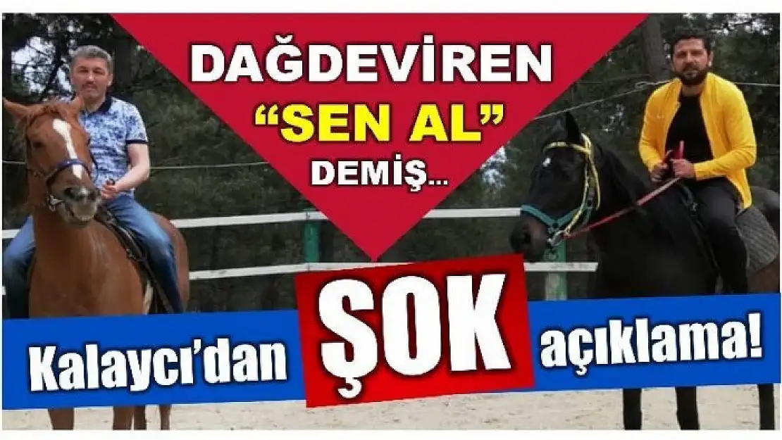 DAĞDEVİREN, KALAYCI'YA ŞURAYI SEN AL DEMİŞ! 