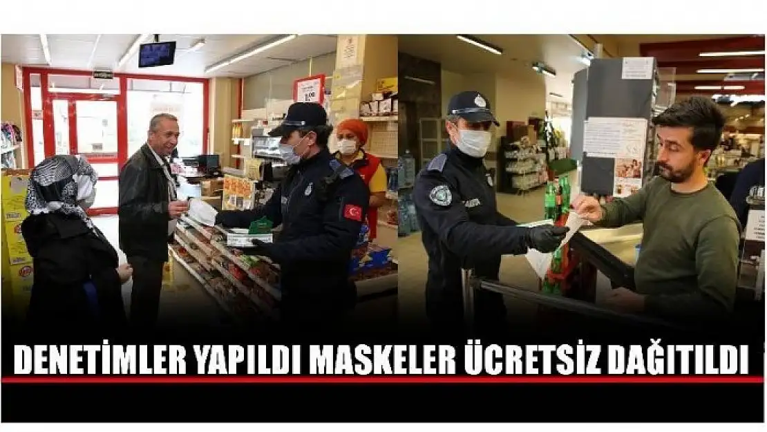 DENETİMLER YAPILDI MASKELER ÜCRETSİZ DAĞITILDI