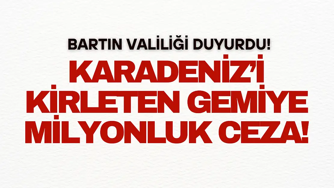 Denizi kirleten gemiye milyonluk ceza!
