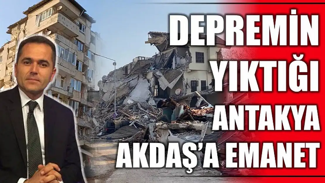 Depremin yerle bir ettiği Antakya Akdaş'a emanet