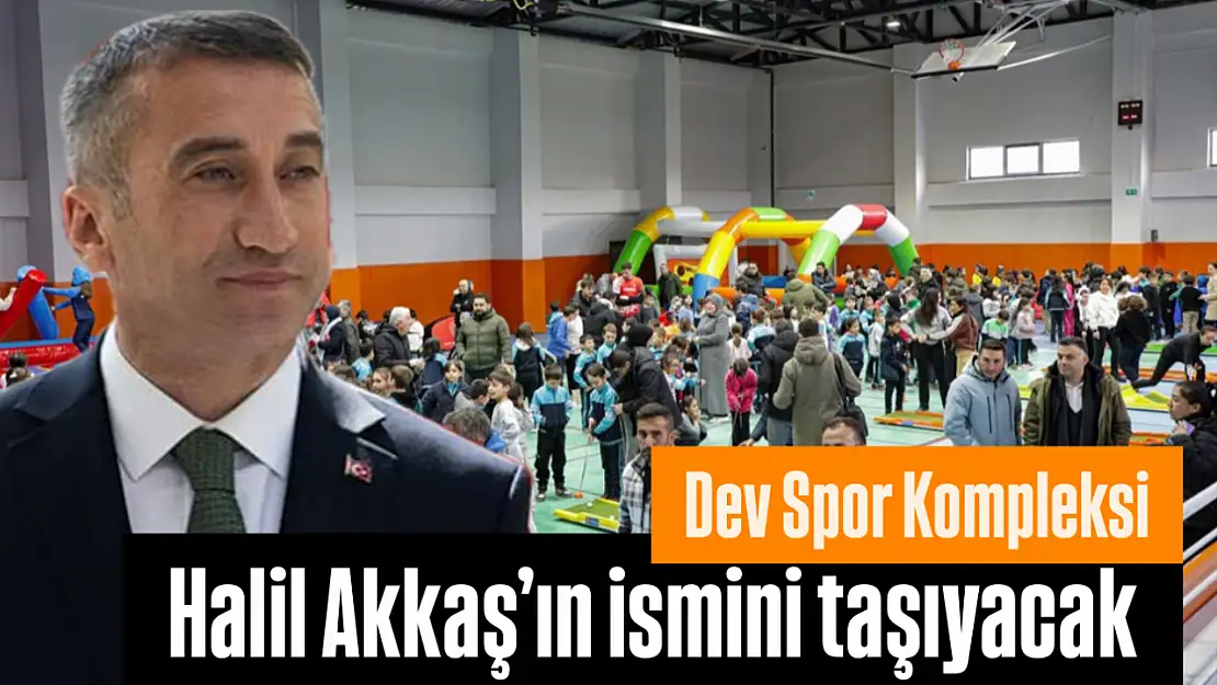 Dev kompleks Halil Akkaş'ın ismini taşıyor