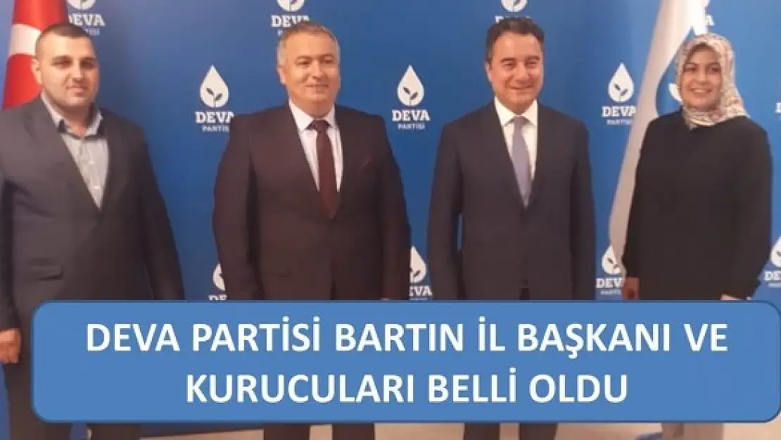 DEVA PARTİSİ BARTIN İL BAŞKANI ve KURUCULARI BELLİ OLDU