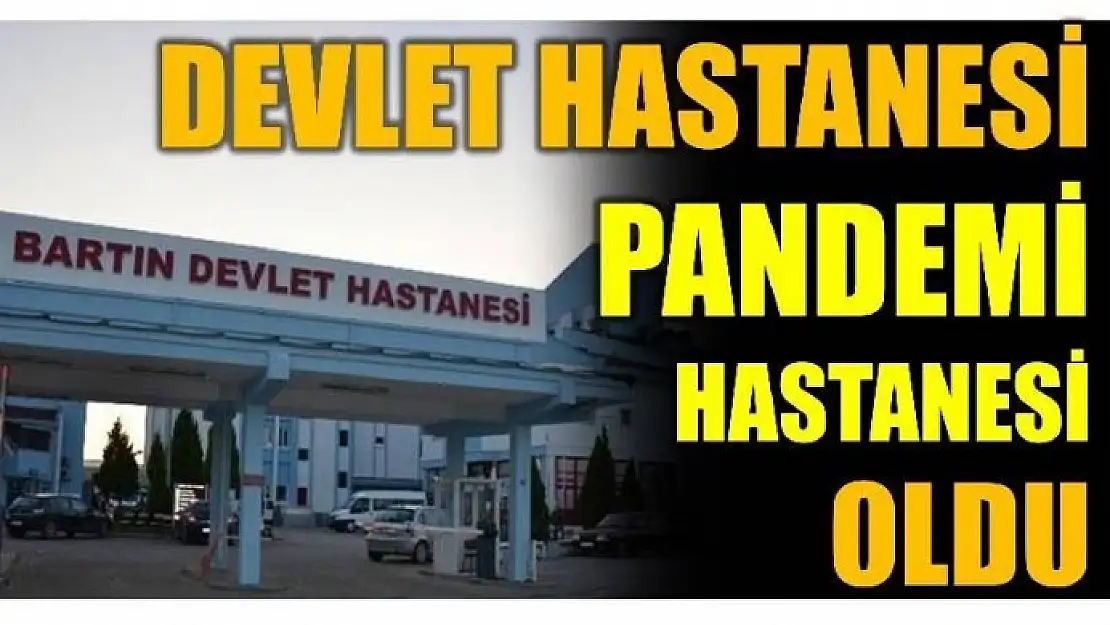 DEVLET HASTANESİ PANDEMİ HASTANESİNE DÖNÜŞTÜRÜLDÜ