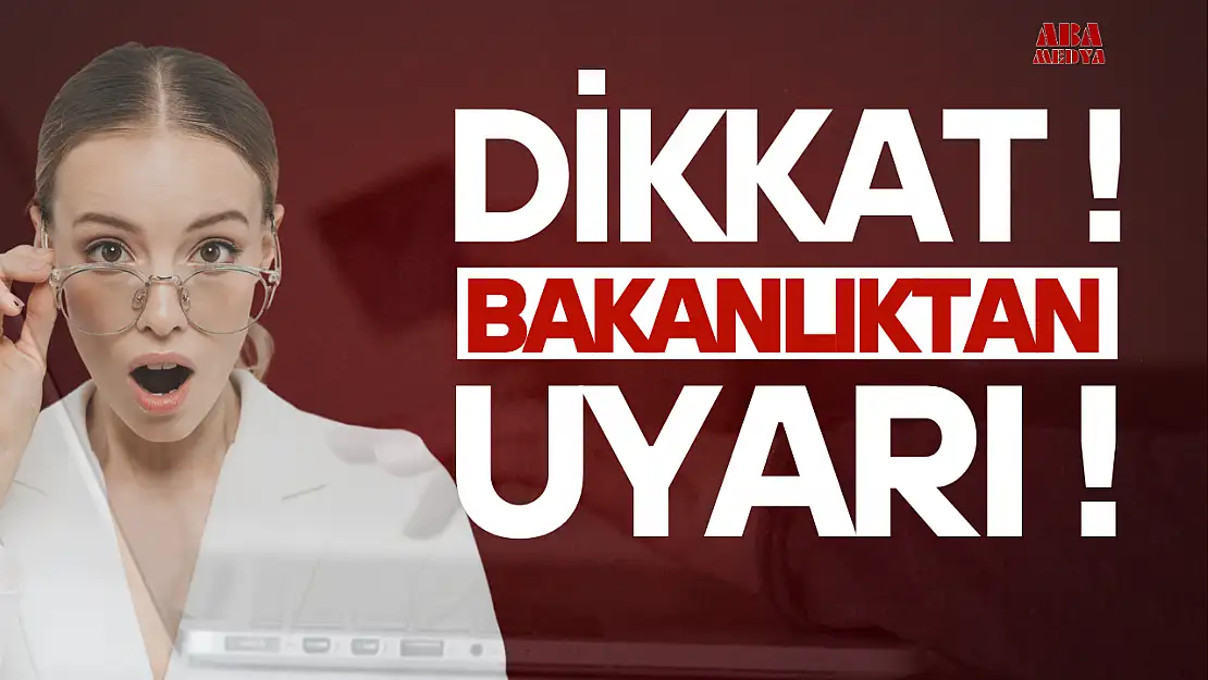 Dikkat! Bakanlık Uyardı!