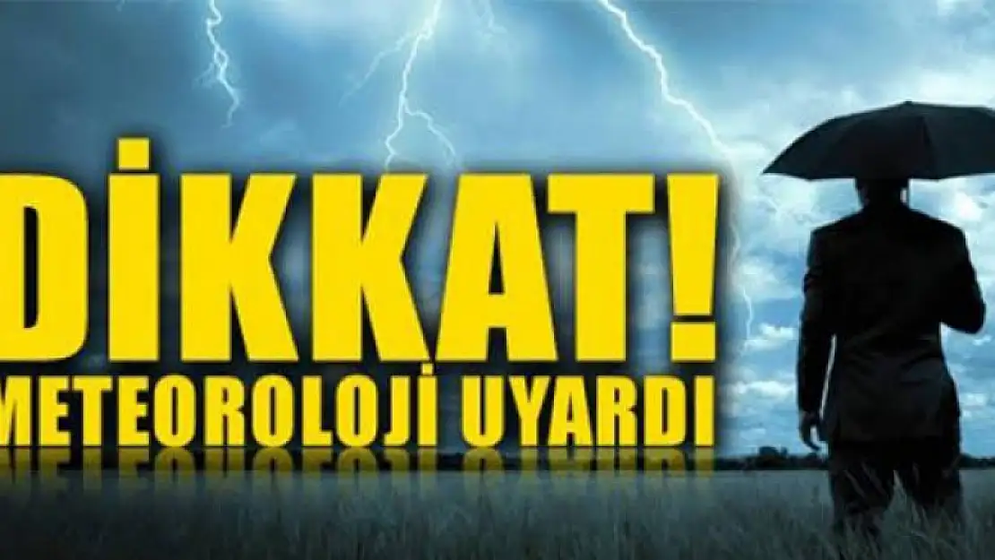 DİKKAT! METEOROLOJİ UYARDI