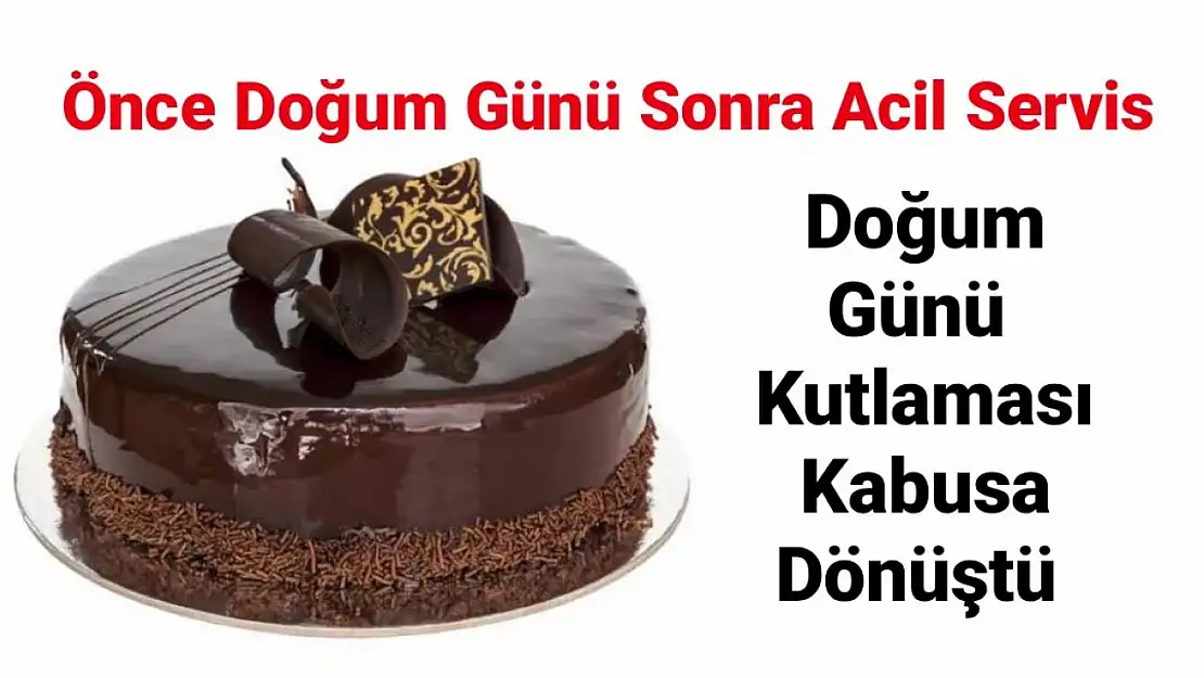 Doğum günü kutlaması kabusa dönüştü