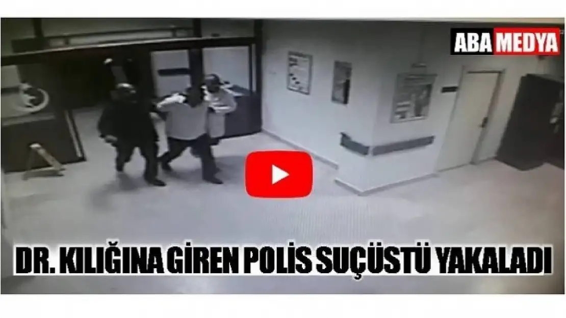 DOKTOR KILIĞINA GİREN POLİSTEN SUÇ ÜSTÜ