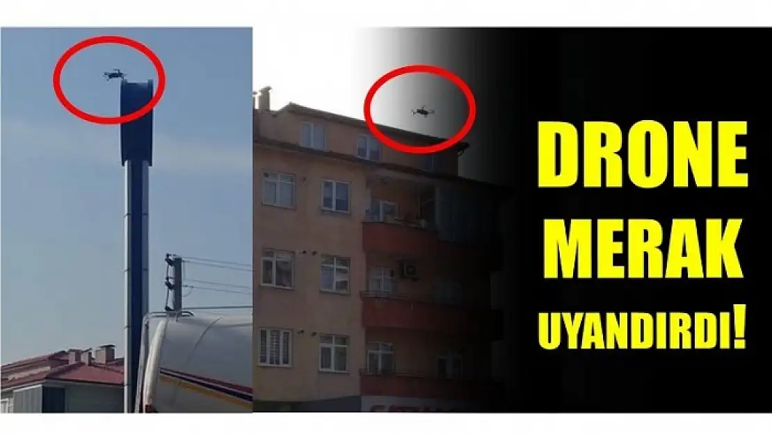 DRONE MERAK UYANDIRDI