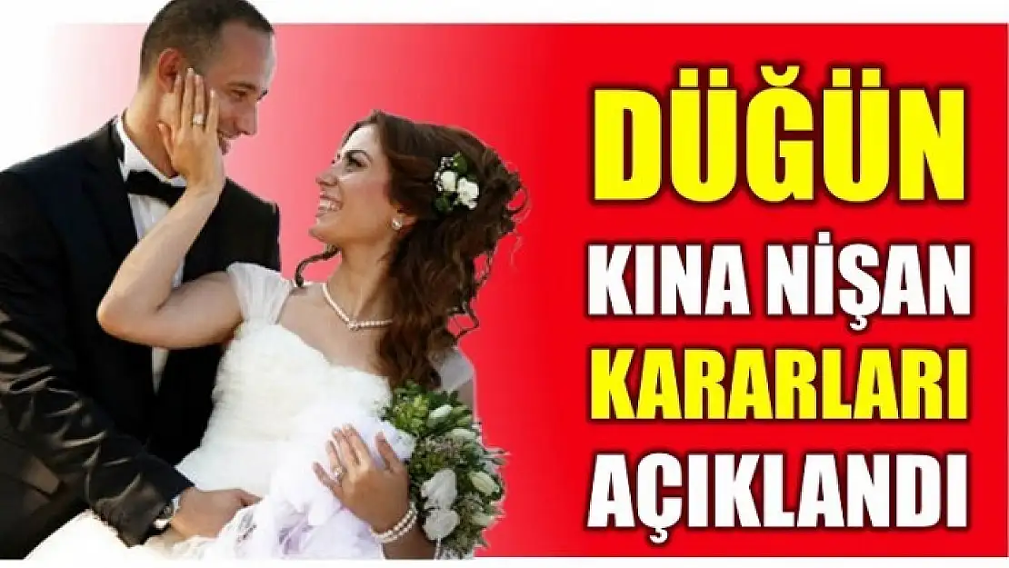 DÜĞÜN NİŞAN KINA KARARLARI AÇIKLANDI