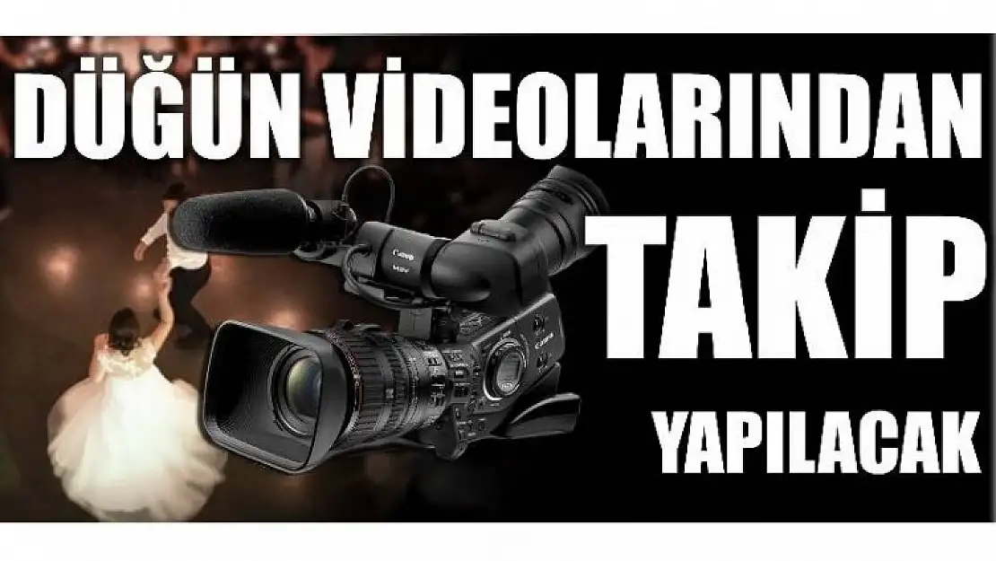 DÜĞÜN VİDEOLARINDAN TAKİP YAPILABİLECEK