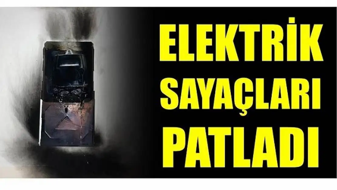 ELEKTRİK SAYAÇLARI PATLADI