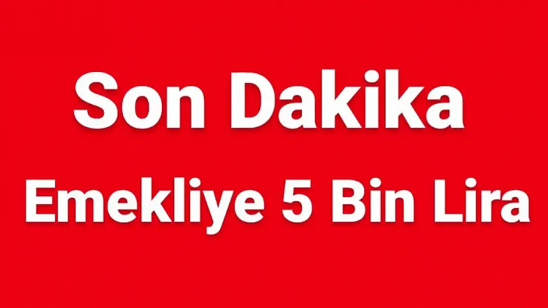 Emekliye 5 bin lira ödeme yapılacak