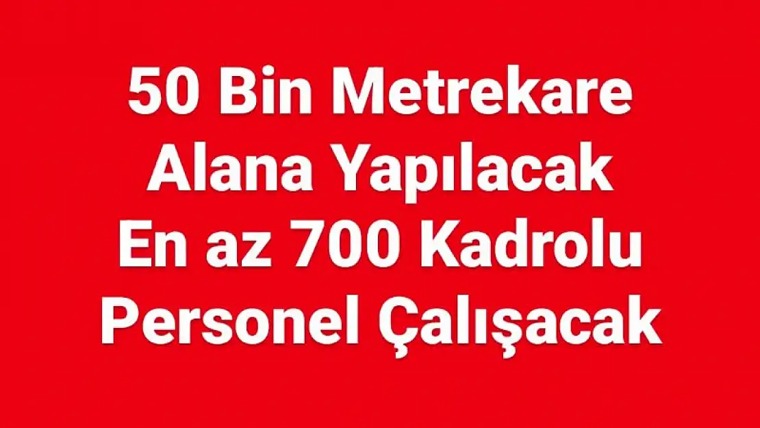 En az 700 kadrolu personel çalışacak