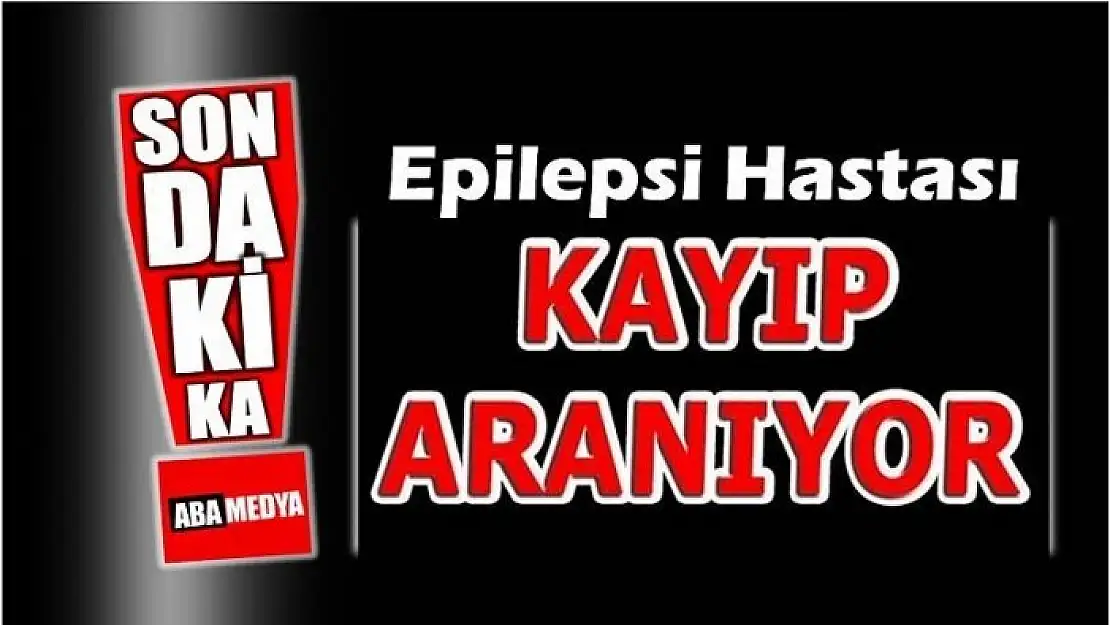 EPİLEPSİ HASTASI GENÇ KAYIP - BARTIN