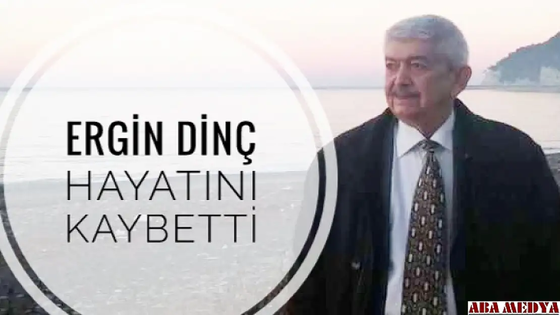 Ergin Dinç hayatını kaybetti