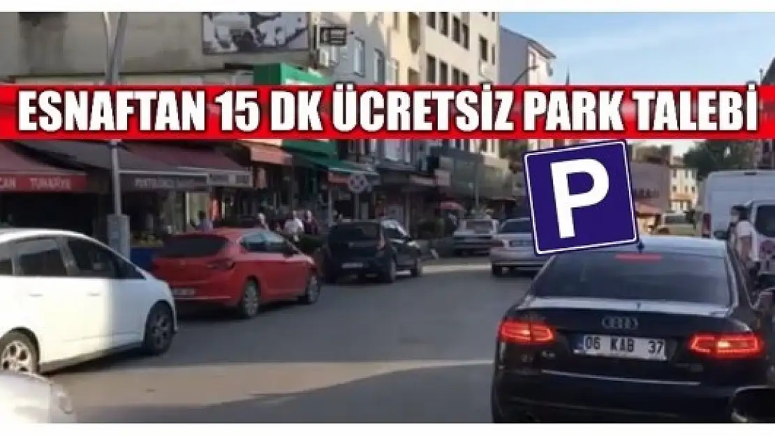 ESNAF 15 DK ÜCRETSİZ PARK UYGULAMASI İSTİYOR