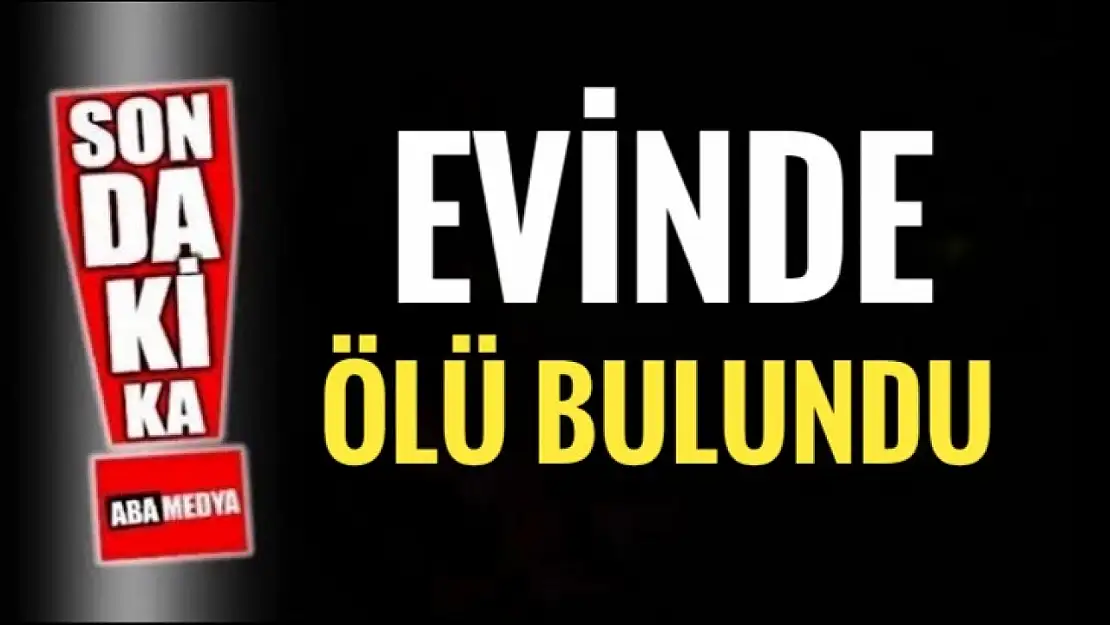 Evinde ölü bulundu