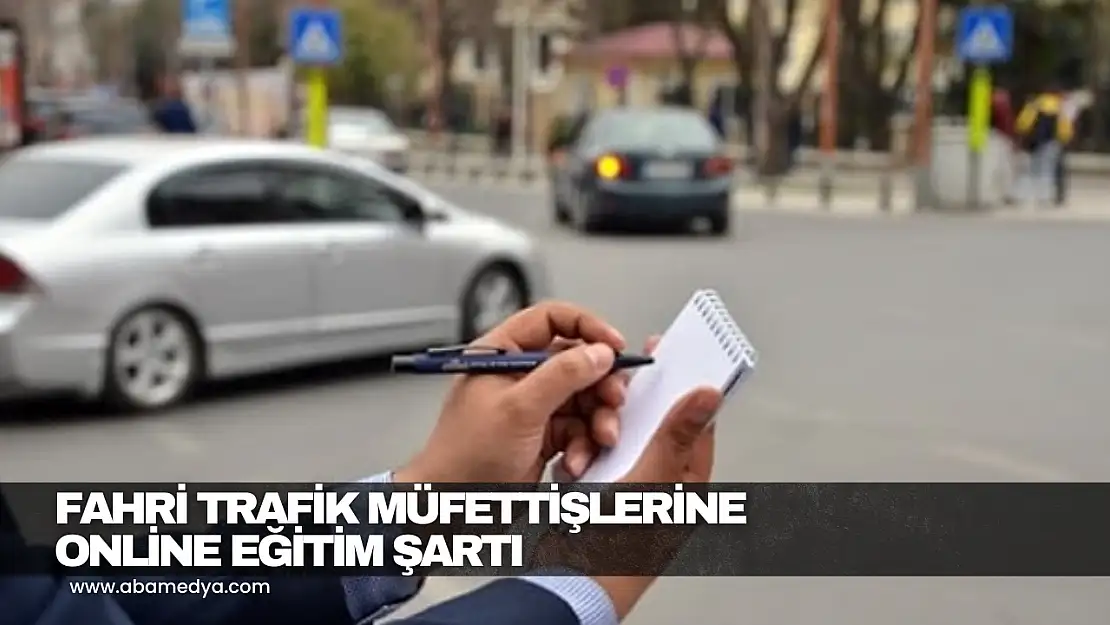 Fahri Trafik Müfettişlerine Online Eğitim Şartı