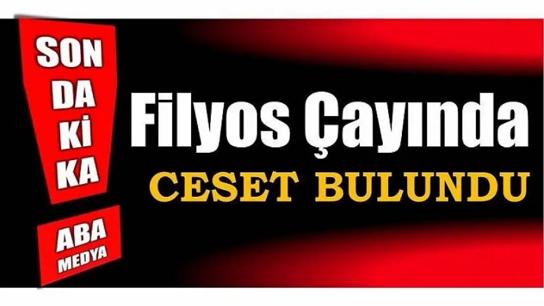 FİLYOS ÇAYINDA CESET BULUNDU