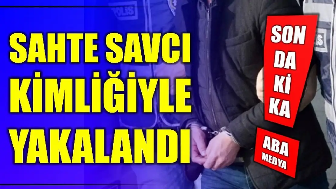 Her yerde aranıyordu, sahte savcı kimliğiyle  yakalandı