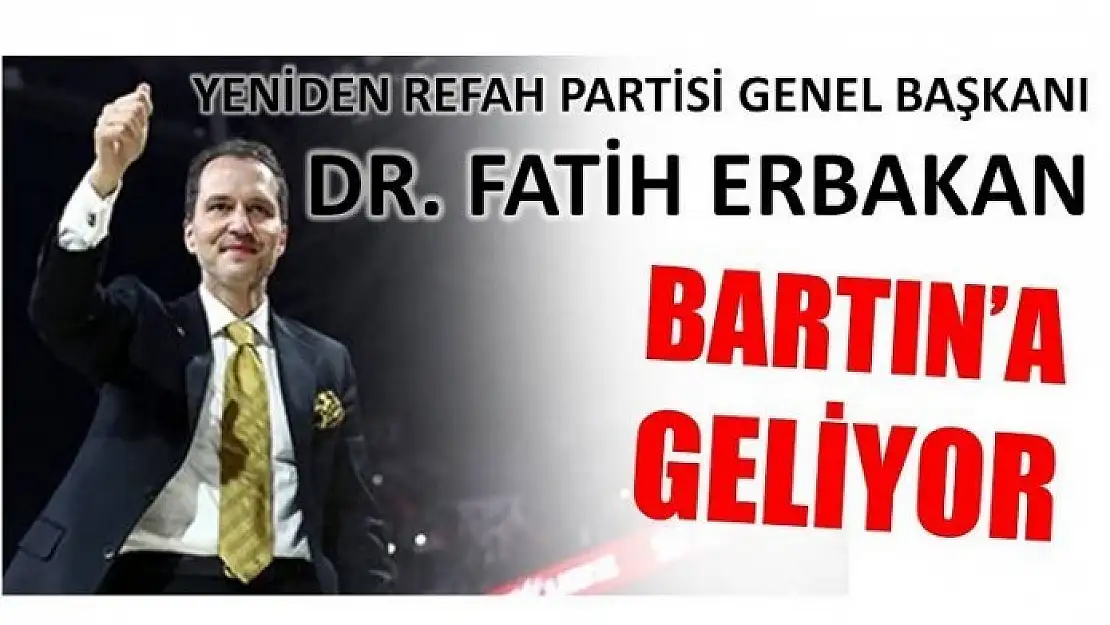 GENEL BAŞKAN ERBAKAN BARTIN'A GELİYOR