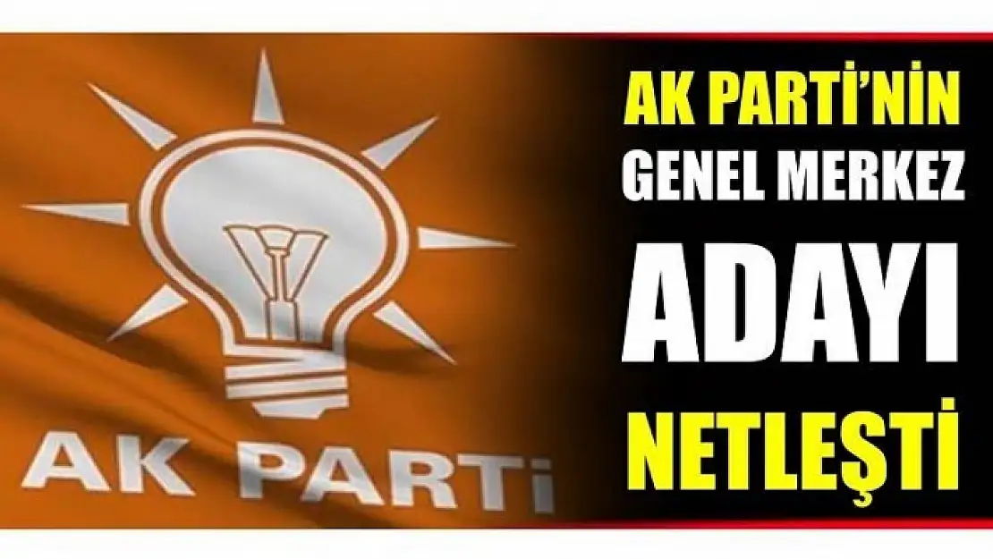 GENEL MERKEZİN İL BAŞKAN ADAYI BELLİ OLDU