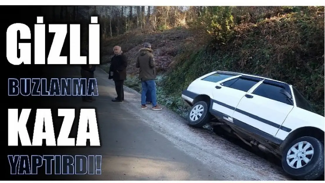 GİZLİ BUZLANMA KAZA YAPTIRDI!