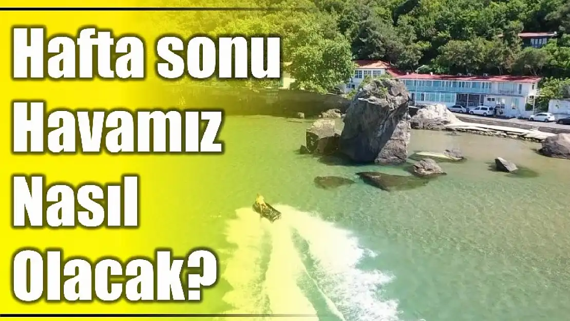 Hafta sonu hava yağmurlu sıcaklık 30 derece olacak