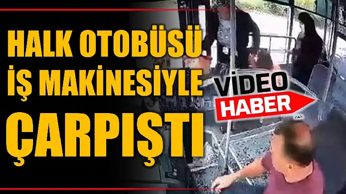 Halk otobüsü iş makinesiyle çarpıştı