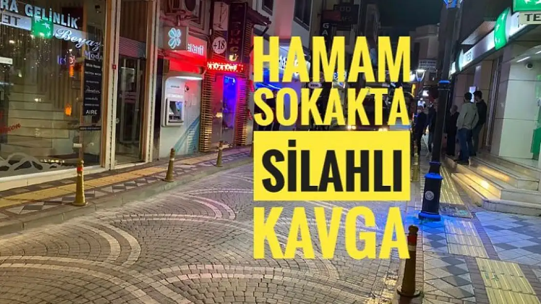 HAMAM SOKAK'TA SİLAHLI KAVGA 