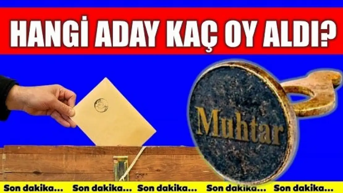 HANGİ MUHTAR ADAYI KAÇ OY ALDI?