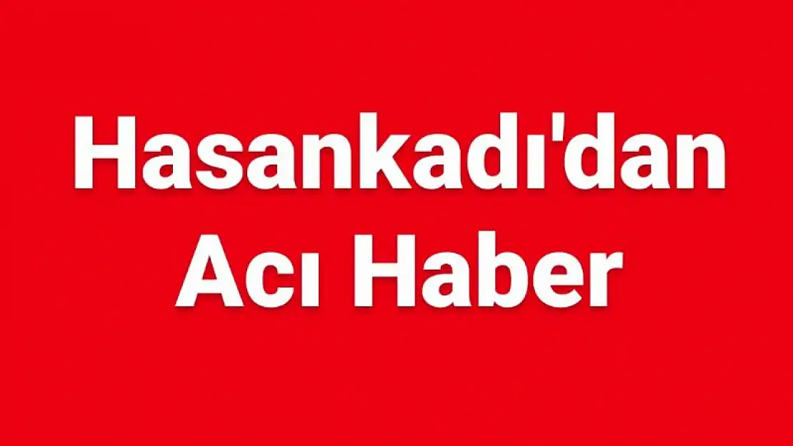 Hasankadı'dan üzücü haber