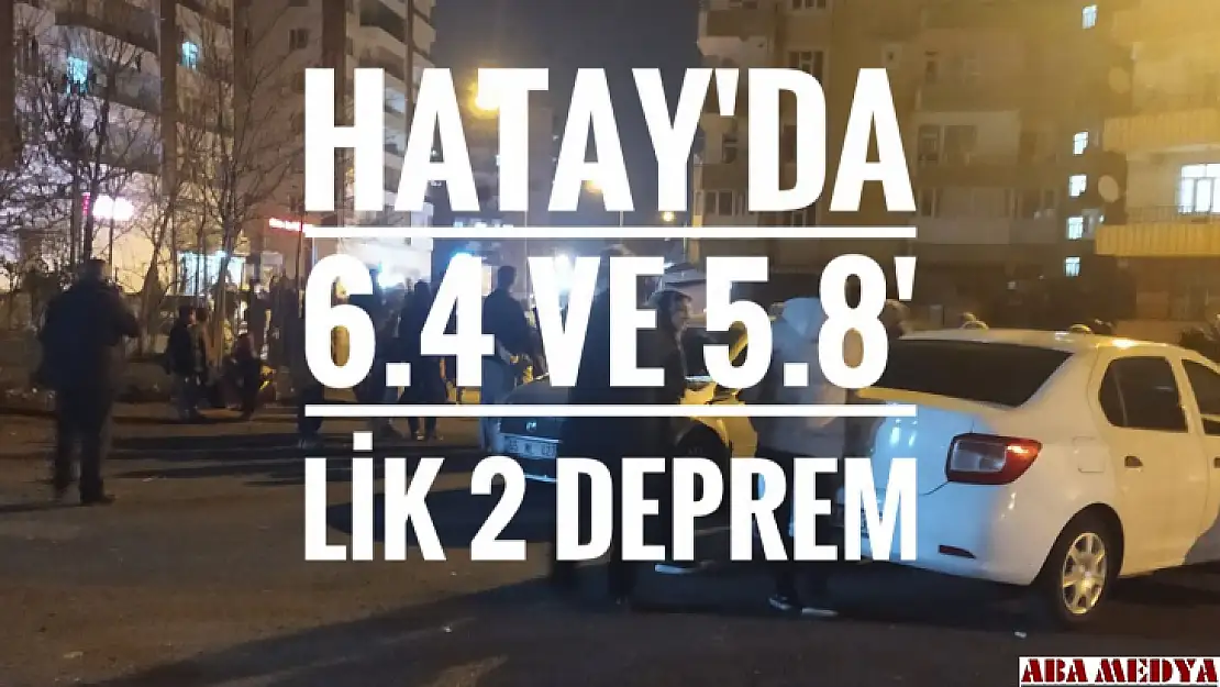 Hatay'da 6.4 ve 5.8 büyüklüğünde 2 deprem