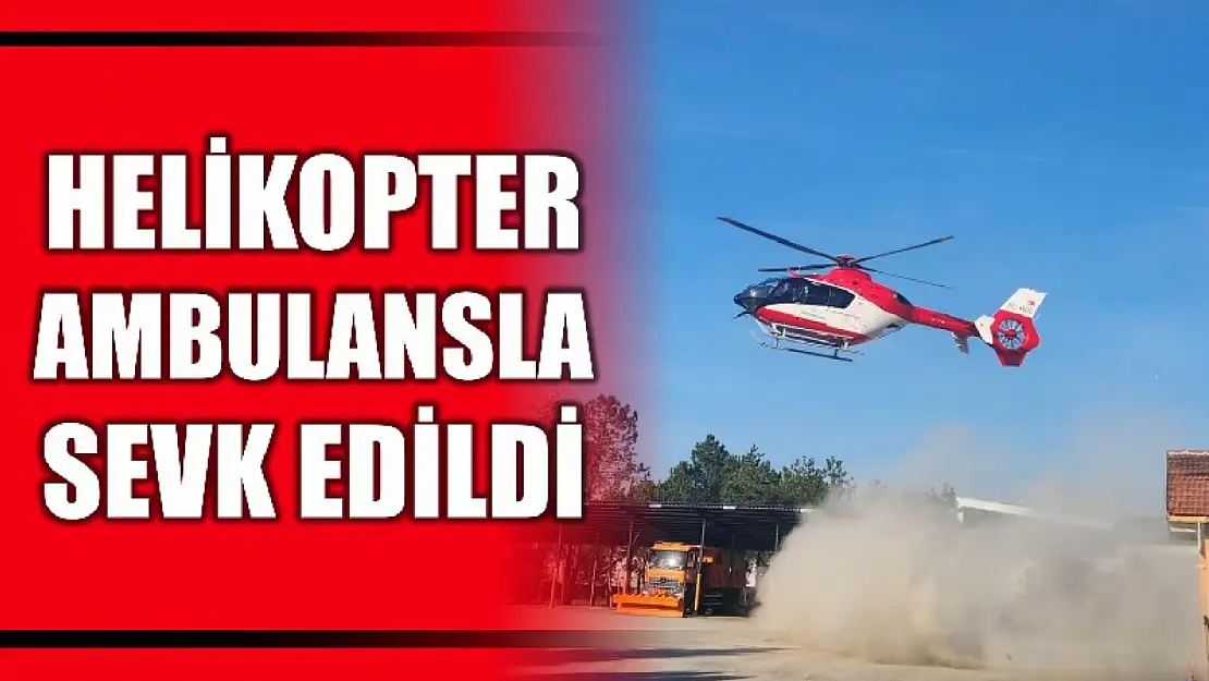 Helikopter ambulansla sevk edildi